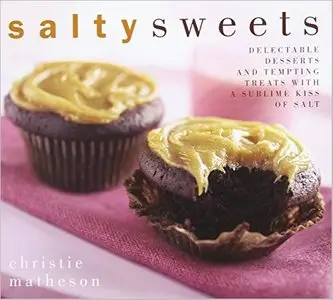 Salty Sweets: Delectable Desserts and Tempting Treats With a Sublime Kiss of Salt [Repost]