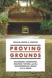 Proving Grounds: Militarized Landscapes, Weapons Testing, and the Environmental Impact of U.S. Bases