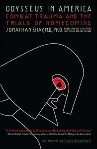 «Odysseus in America: Combat Trauma and the Trials of Homecoming» by Jonathan Shay