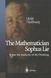 The Mathematician Sophus Lie: It was the Audacity of My Thinking