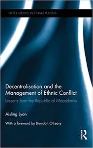 Decentralisation and the Management of Ethnic Conflict: Lessons from the Republic of Macedonia