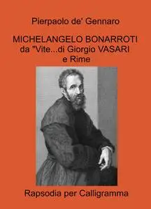 MICHELANGELO BONARROTI da “Vite…di Giorgio VASARI e Rime