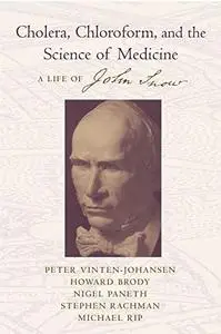 Cholera, Chloroform and the Science of Medicine: A Life of John Snow