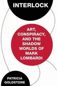 Interlock: Art, Conspiracy, and the Shadow Worlds of Mark Lombardi