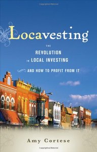Locavesting: The Revolution in Local Investing and How to Profit From It