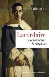 Aimé Richardt, "Lacordaire: Le prédicateur, le religieux"