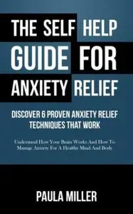 «The Self Help Guide For Anxiety Relief: Discover 6 Proven Anxiety Relief Techniques That Work (LARGE PRINT)» by Paula M