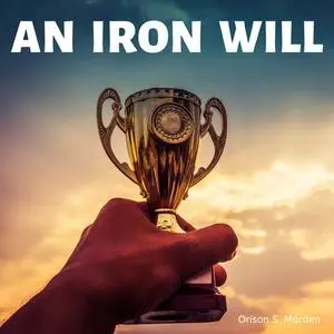 «An Iron Will» by Orison Marden