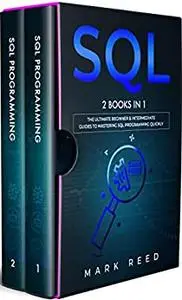 SQL : 2 Books in 1 - The Ultimate Beginner & Intermediate Guides To Mastering SQL Programming Quickly