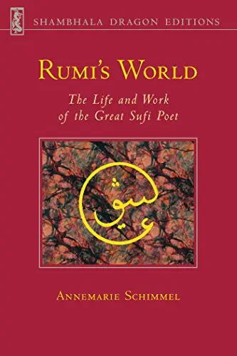 Rumi's World: The Life and Works of the Greatest Sufi Poet