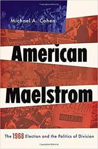 American Maelstrom: The 1968 Election and the Politics of Division