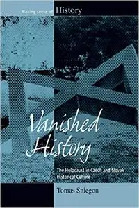 Vanished History: The Holocaust in Czech and Slovak Historical Culture. Tomas Sniegon