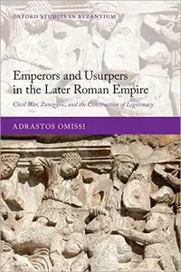 Emperors and Usurpers in the Later Roman Empire: Civil War, Panegyric, and the Construction of Legitimacy