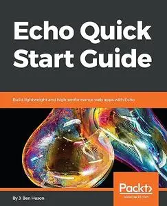 Echo Quick Start Guide: Build lightweight and high-performance web apps with Echo (Repost)