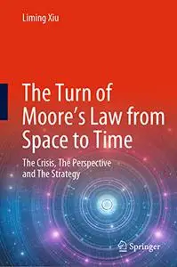 The Turn of Moore’s Law from Space to Time: The Crisis, The Perspective and The Strategy