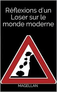 Magellan, "Reflexions d'un Loser sur le monde moderne: (avant son effondrement)"