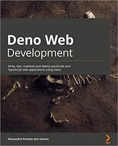 Deno Web Development: Write, test, maintain and deploy JavaScript and TypeScript web applications using Deno