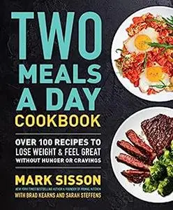 Two Meals a Day Cookbook: Over 100 Recipes to Lose Weight & Feel Great Without Hunger or Cravings