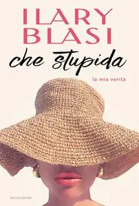 Ilary Blasi - Che stupida. La mia verità