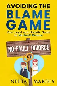 Avoiding the Blame Game: Your legal and holistic guide to no fault divorce