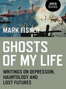 Ghosts of My Life: Writings on Depression, Hauntology and Lost Futures (repost)