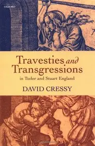 Travesties and Transgressions in Tudor and Stuart England: Tales of Discord and Dissension by David Cressy (Repost)