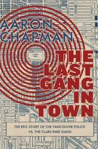 The Last Gang in Town: The Epic Story of the Vancouver Police vs. the Clark Park Gang