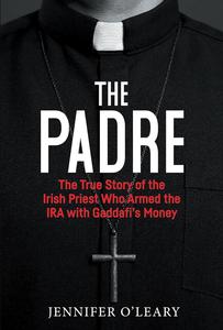 The Padre: The True Story of the Irish Priest who Armed the IRA with Gaddafi’s Money