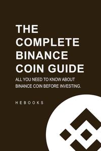 The Complete Binance Coin Guide: All You Need to Know About Binance Coin Before Investing.