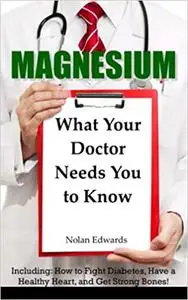 Magnesium: What Your Doctor Needs You To Know