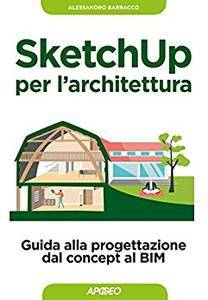 SketchUp per l'architettura: guida alla progettazione dal concept al BIM
