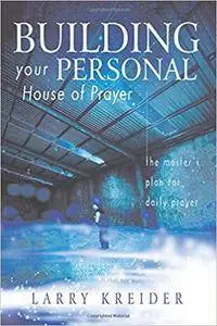 Building Your Personal House of Prayer: The Master's Plan for Daily Prayer