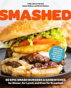 Smashed: 60 Epic Smash Burgers and Sandwiches for Dinner