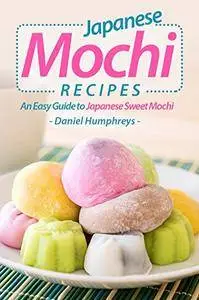 Japanese Mochi Recipes: An Easy Guide to Japanese Sweet Mochi