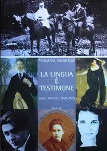 Margarita Sosnizkaja - La Lingua è Testimone. Saggi, articoli, traduzioni