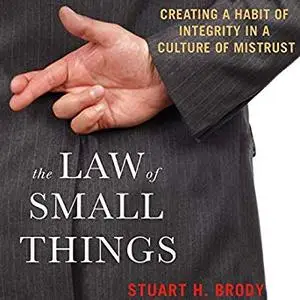 The Law of Small Things: Creating a Habit of Integrity in a Culture of Mistrust [Audiobook]