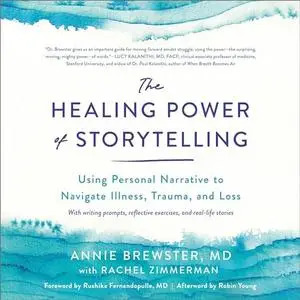 The Healing Power of Storytelling: Using Personal Narrative to Navigate Illness, Trauma, and Loss [Audiobook]