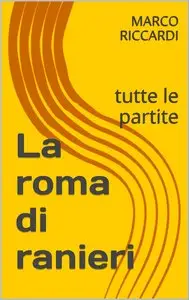 Marco Riccardi - La roma di ranieri: tutte le partite