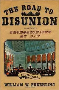 William W. Freehling - The Road to Disunion, Volume I: Secessionists at Bay, 1776-1854 [Repost]