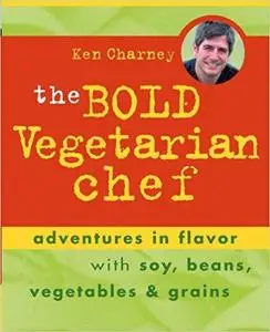 The Bold Vegetarian Chef: Adventures in Flavor with Soy, Beans, Vegetables, and Grains