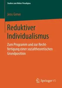 Reduktiver Individualismus: Zum Programm und zur Rechtfertigung einer sozialtheoretischen Grundposition