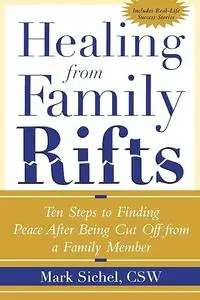 Healing From Family Rifts : Ten Steps to Finding Peace After Being Cut Off From a Family Member