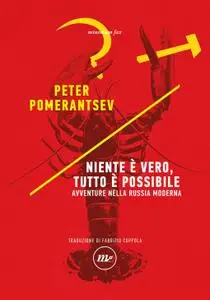 Peter Pomerantsev - Niente è vero, tutto è possibile. Avventure nella Russia moderna
