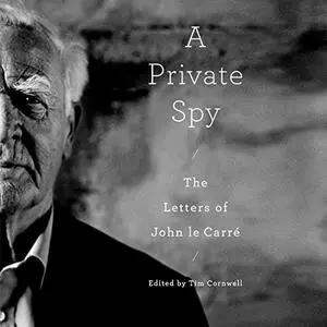 A Private Spy: The Letters of John le Carré [Audiobook]