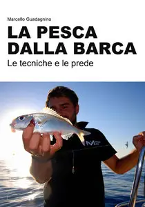 Marcello Guadagnino - La pesca dalla barca. Le tecniche e le prede