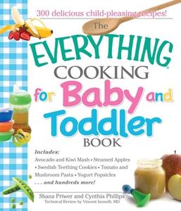 «The Everything Cooking For Baby And Toddler Book: 300 Delicious, Easy Recipes to Get Your Child Off to a Healthy Start»