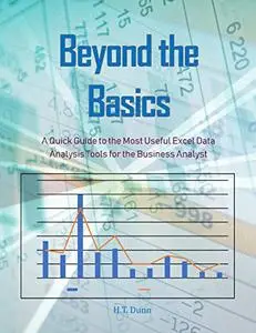 Beyond the Basics: A Quick Guide to the Most Useful Excel Data Analysis Tools for the Business Analyst