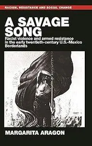 A savage song: Racist violence and armed resistance in the early twentieth-century U.S.–Mexico Borderlands
