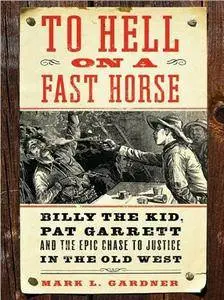 Mark Lee Gardner - To Hell on a Fast Horse: The Untold Story of Billy the Kid and Pat Garrett [Repost]