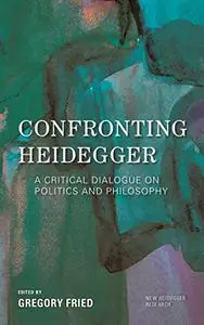 Confronting Heidegger: A Critical Dialogue on Politics and Philosophy